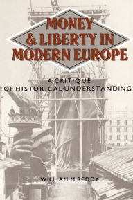 Money and Liberty in Modern Europe: A Critique of Historical Understanding William M. Reddy Author
