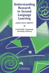 Understanding Research in Second Language Learning: A Teacher's Guide to Statistics and Research Design James Dean Brown Author