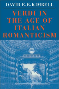 Verdi in the Age of Italian Romanticism David R. B. Kimbell Author