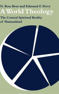 A World Theology: The Central Spiritual Reality of Humankind - N. Ross Reat