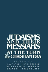 Judaisms and their Messiahs at the Turn of the Christian Era Jacob Neusner Editor