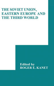 The Soviet Union, Eastern Europe and the Third World Roger E. Kanet Editor