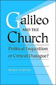Galileo and the Church: Political Inquisition or Critical Dialogue? Rivka Feldhay Author