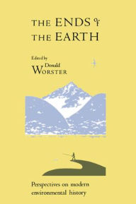 The Ends of the Earth: Perspectives on Modern Environmental History Donald Worster Editor