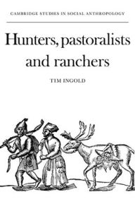 Hunters, Pastoralists and Ranchers: Reindeer Economies and their Transformations Tim Ingold Author