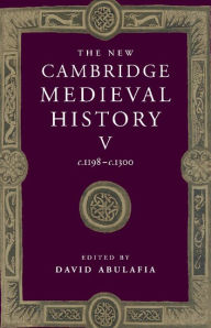 The New Cambridge Medieval History: Volume 5, c.1198-c.1300 David Abulafia Author