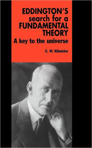 Eddington's Search for a Fundamental Theory: A Key to the Universe C. W. Kilmister Author