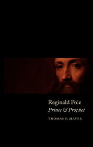 Reginald Pole: Prince and Prophet Thomas F. Mayer Author