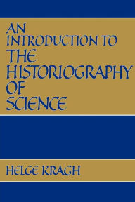 An Introduction to the Historiography of Science Helge S. Kragh Author