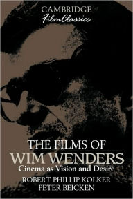 The Films of Wim Wenders: Cinema as Vision and Desire Robert Phillip Kolker Author