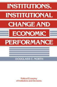 Institutions, Institutional Change and Economic Performance Douglass C. North Author