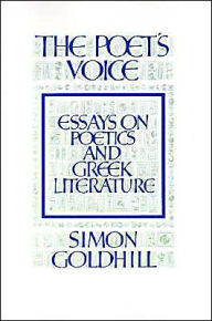 The Poet's Voice: Essays on Poetics and Greek Literature Simon Goldhill Author