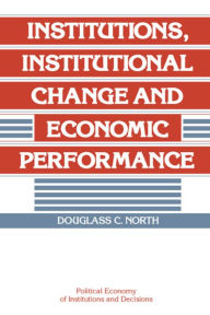 Institutions, Institutional Change and Economic Performance Douglass C. North Author