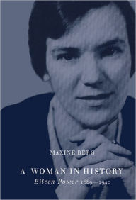 A Woman in History: Eileen Power, 1889-1940 Maxine Berg Author