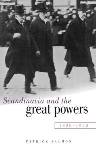 Scandinavia and the Great Powers 1890-1940 Patrick Salmon Author