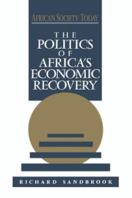 The Politics of Africa's Economic Recovery Richard Sandbrook Author