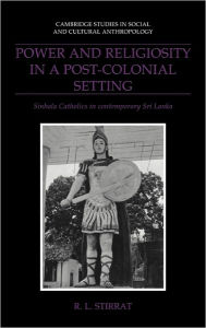 Power and Religiosity in a Post-Colonial Setting: Sinhala Catholics in Contemporary Sri Lanka R. L. Stirrat Author