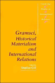 Gramsci, Historical Materialism and International Relations Stephen Gill Editor