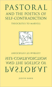 Pastoral and the Poetics of Self-Contradiction: Theocritus to Marvell Judith Haber Author