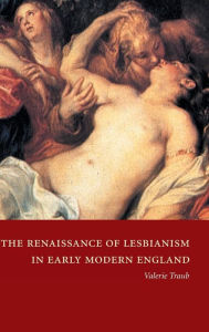 The Renaissance of Lesbianism in Early Modern England Valerie Traub Author