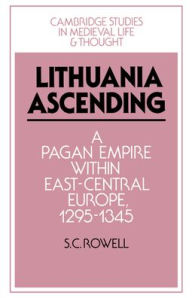 Lithuania Ascending: A Pagan Empire within East-Central Europe, 1295-1345 S. C. Rowell Author