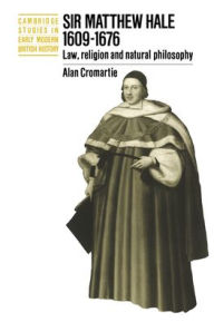 Sir Matthew Hale, 1609-1676: Law, Religion and Natural Philosophy Alan Cromartie Author