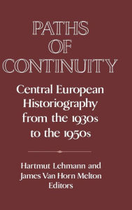 Paths of Continuity: Central European Historiography from the 1930s to the 1950s Hartmut Lehmann Editor