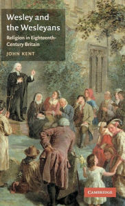 Wesley and the Wesleyans: Religion in Eighteenth-Century Britain John Kent Author