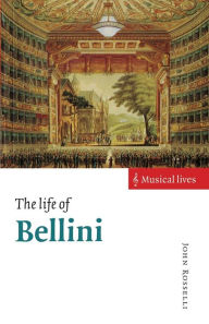 The Life of Bellini John Rosselli Author