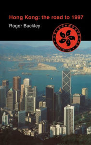 Hong Kong: The Road to 1997 Roger Buckley Author