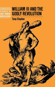 William III and the Godly Revolution Tony Claydon Author