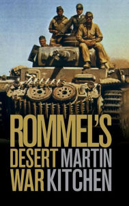 Rommel's Desert War: Waging World War II in North Africa, 1941-1943 Martin Kitchen Author