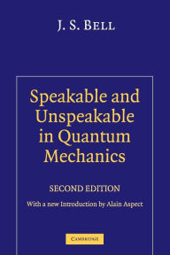 Speakable and Unspeakable in Quantum Mechanics: Collected Papers on Quantum Philosophy J. S. Bell Author