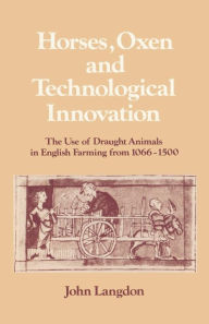Horses, Oxen and Technological Innovation: The Use of Draught Animals in English Farming from 1066-1500 John Langdon Author