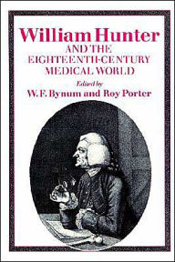 William Hunter and the Eighteenth-Century Medical World W. F. Bynum Editor