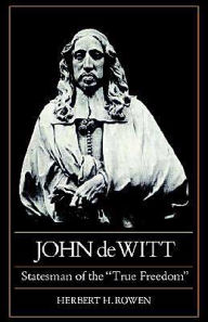 John de Witt: Statesman of the True Freedom Herbert H. Rowen Author