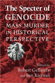 The Specter of Genocide: Mass Murder in Historical Perspective Robert Gellately Editor