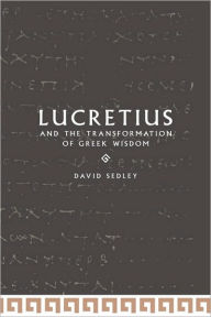 Lucretius and the Transformation of Greek Wisdom David N. Sedley Author