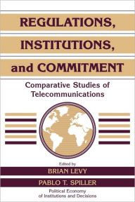Regulations, Institutions, and Commitment: Comparative Studies of Telecommunications Brian Levy Editor