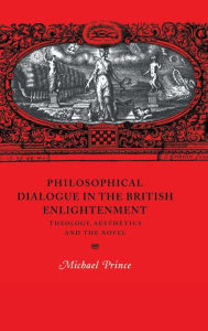 Philosophical Dialogue in the British Enlightenment: Theology, Aesthetics and the Novel Michael Prince Author