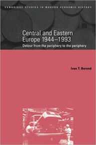 Central and Eastern Europe, 1944-1993: Detour from the Periphery to the Periphery Ivan Berend Author