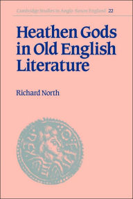 Heathen Gods in Old English Literature Richard North Author