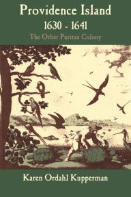 Providence Island, 1630-1641: The Other Puritan Colony Karen Ordahl Kupperman Author