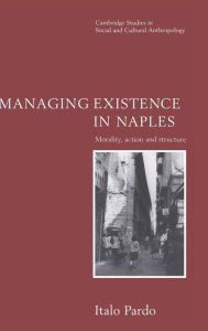 Managing Existence in Naples: Morality, Action and Structure Italo Pardo Author