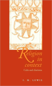 Religion in Context: Cults and Charisma I. M. Lewis Author
