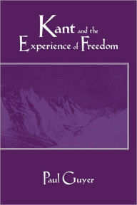 Kant and the Experience of Freedom: Essays on Aesthetics and Morality Paul Guyer Author