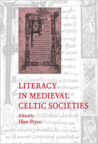 Literacy in Medieval Celtic Societies Huw Pryce Editor