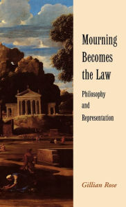 Mourning Becomes the Law: Philosophy and Representation Gillian Rose Author