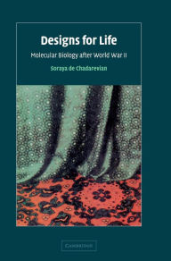 Designs for Life: Molecular Biology after World War II Soraya de Chadarevian Author