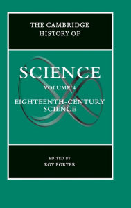 The Cambridge History of Science: Volume 4, Eighteenth-Century Science Roy Porter Editor